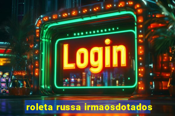 roleta russa irmaosdotados